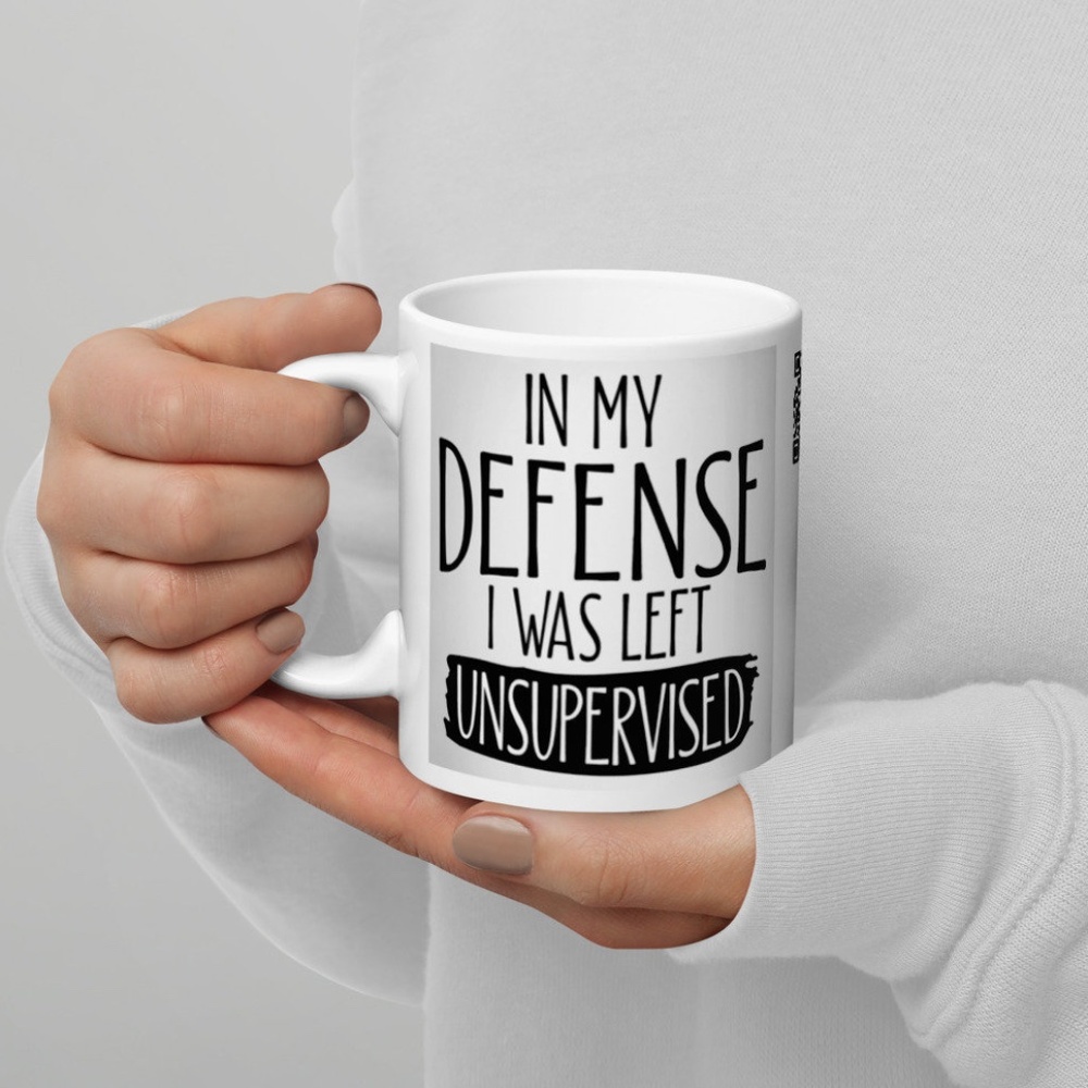 In My Defense I Was Left Unsupervised Best Funny Coffee Mug